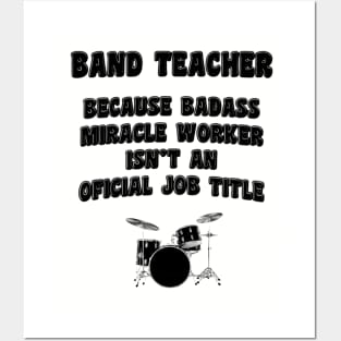 Band Teacher Because Miracle Worker Isn't An Official Job Title Posters and Art